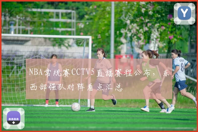 NBA常规赛CCTV5直播赛程公布,东西部强队对阵看点汇总