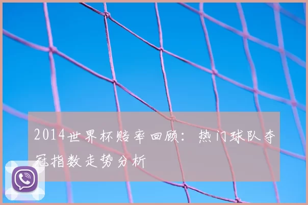 2014世界杯赔率回顾：热门球队夺冠指数走势分析