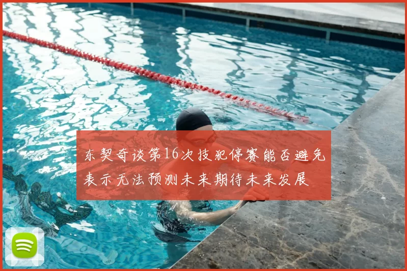 东契奇谈第16次技犯停赛能否避免表示无法预测未来期待未来发展