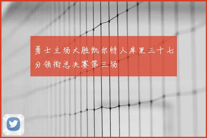 勇士主场大胜凯尔特人库里三十七分领衔总决赛第三场