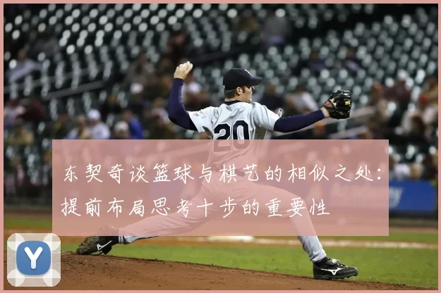 东契奇谈篮球与棋艺的相似之处:提前布局思考十步的重要性