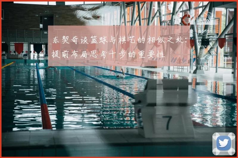 东契奇谈篮球与棋艺的相似之处:提前布局思考十步的重要性