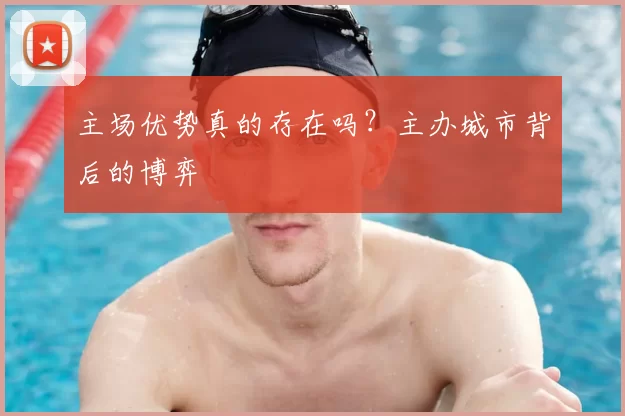 主场优势真的存在吗?主办城市背后的博弈