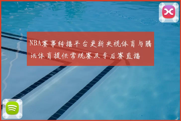 NBA赛事转播平台更新央视体育与腾讯体育提供常规赛及季后赛直播