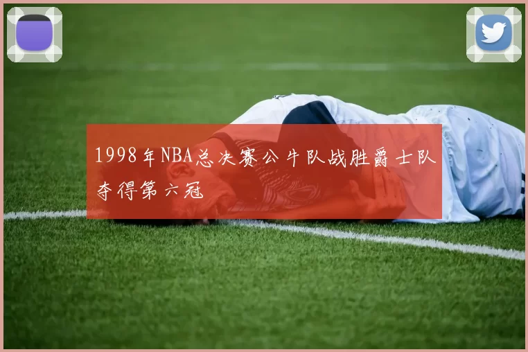1998年NBA总决赛公牛队战胜爵士队夺得第六冠