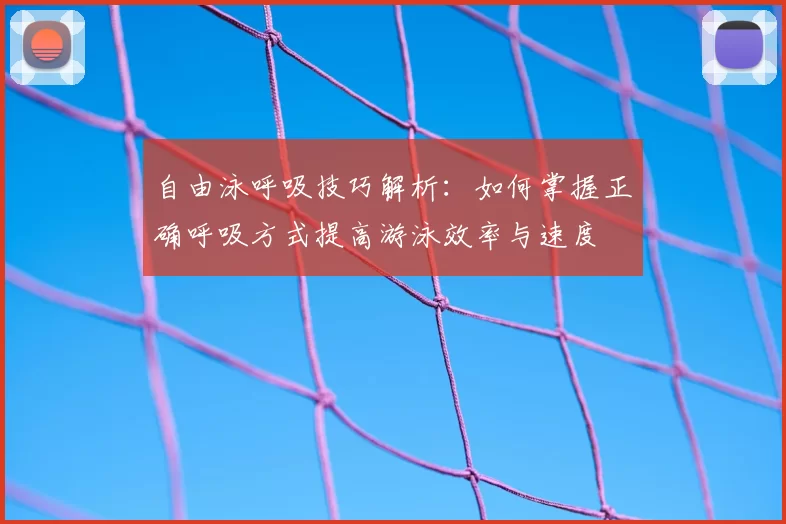 自由泳呼吸技巧解析：如何掌握正确呼吸方式提高游泳效率与速度
