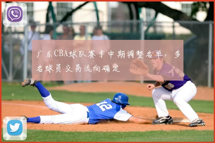 广东CBA球队赛季中期调整名单，多名球员交易流向确定