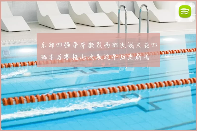 东部四强争夺激烈西部决战火花四溅季后赛抢七次数追平历史新高