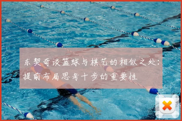 东契奇谈篮球与棋艺的相似之处：提前布局思考十步的重要性