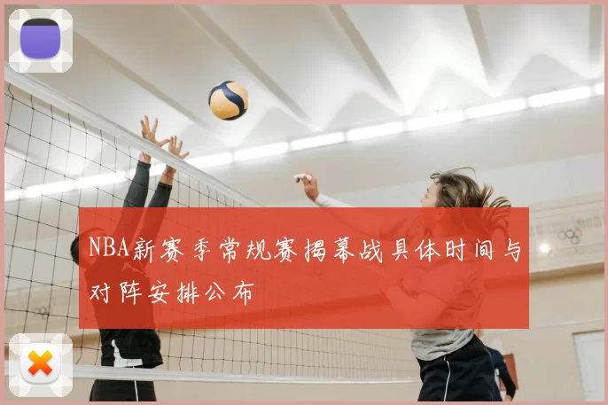 NBA新赛季常规赛揭幕战具体时间与对阵安排公布
