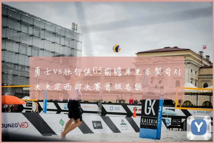 勇士vs独行侠G5前瞻库里东契奇对决决定西部决赛晋级名额