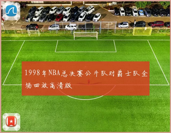 1998年NBA总决赛公牛队对爵士队全场回放高清版