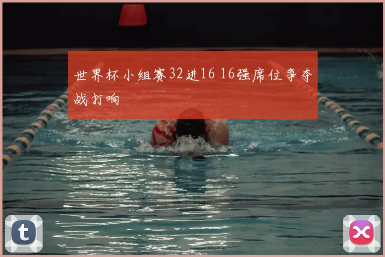 世界杯小组赛32进16 16强席位争夺战打响