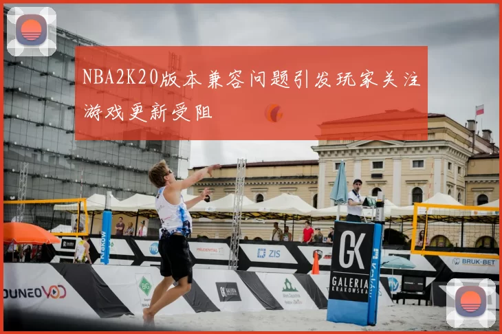 NBA2K20版本兼容问题引发玩家关注游戏更新受阻