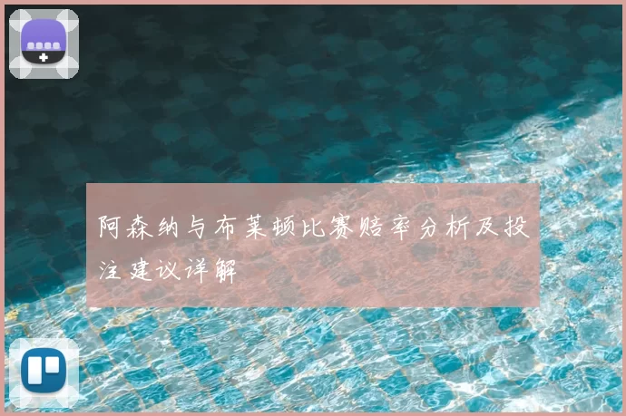 阿森纳与布莱顿比赛赔率分析及投注建议详解